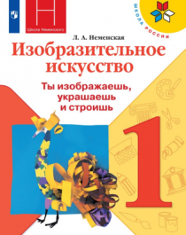 Изобразительное искусство. Ты изображаешь, украшаешь и строишь. 1 класс.